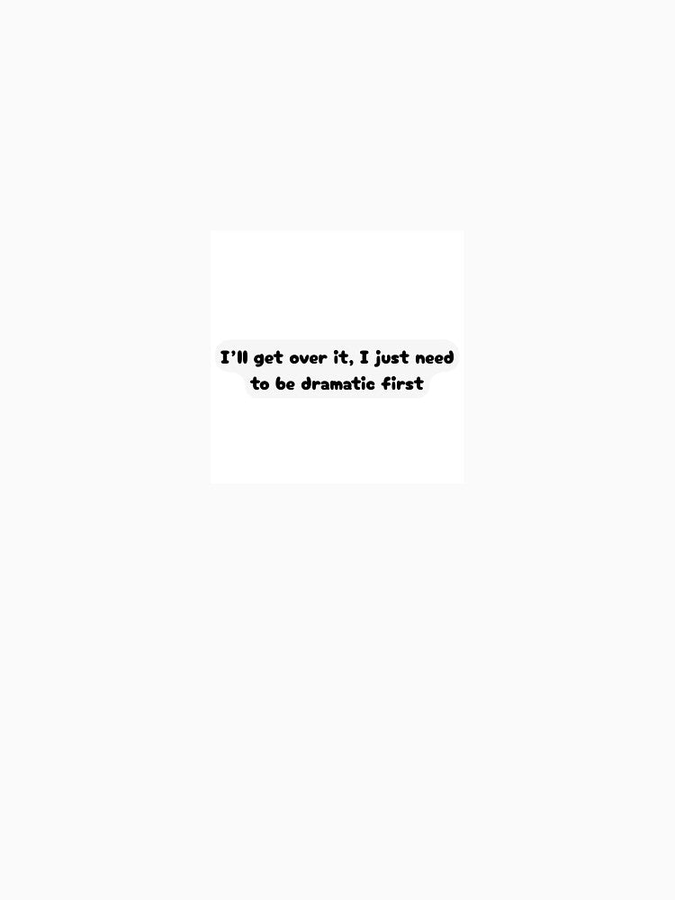 I’ll get over it, I just need to be dramatic first sticker by IREFA