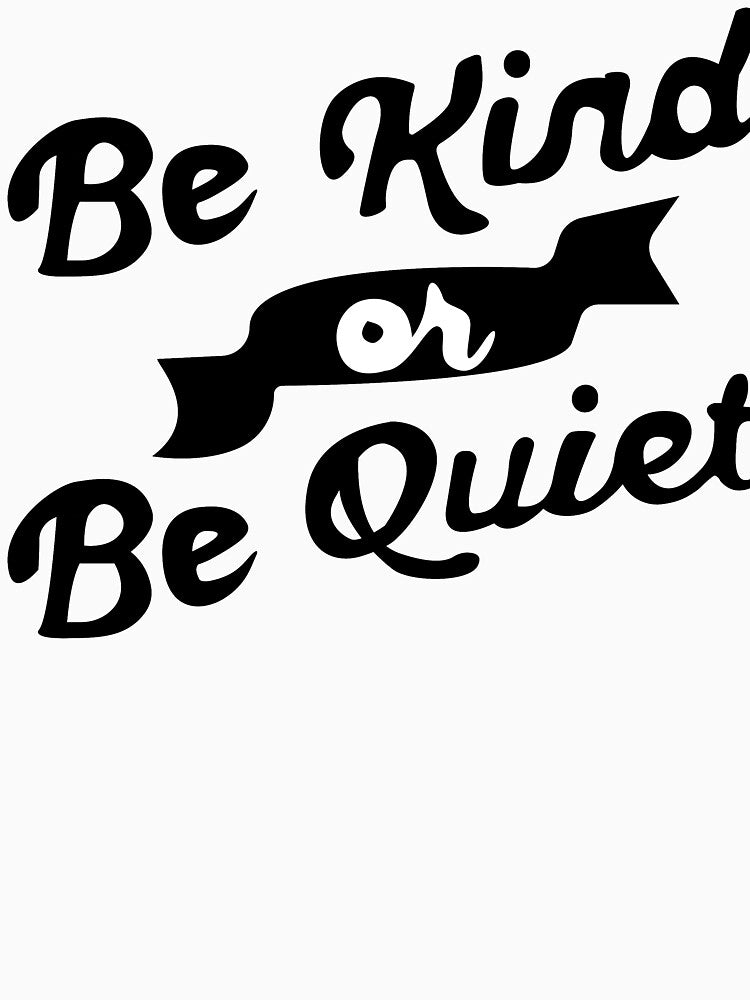 Be Kind Or Be Quiet Classic T-Shirt by Orlyne