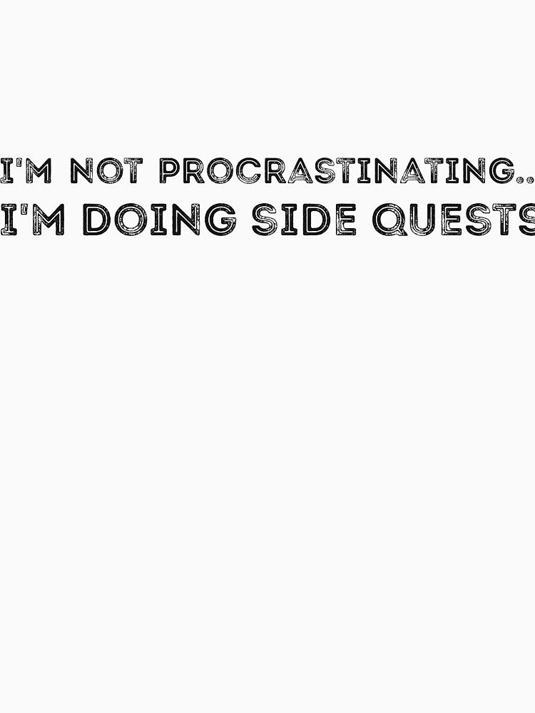 I'm not procrastinating... I'm doing side quests sarcastic by RedYolk