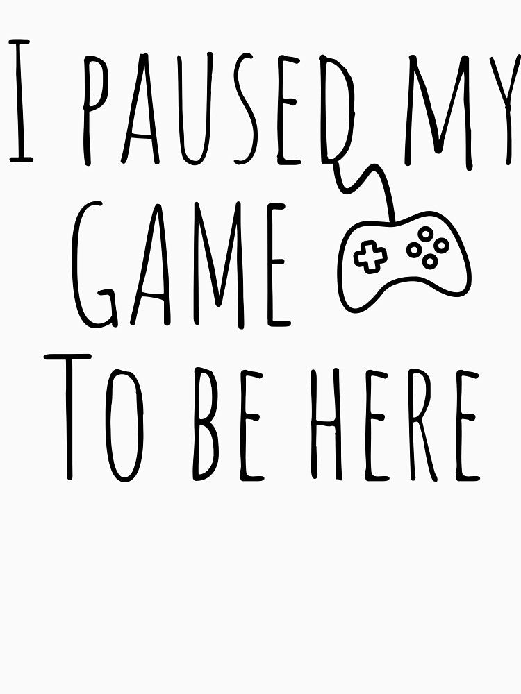 i paused my game to be here by cocokara999