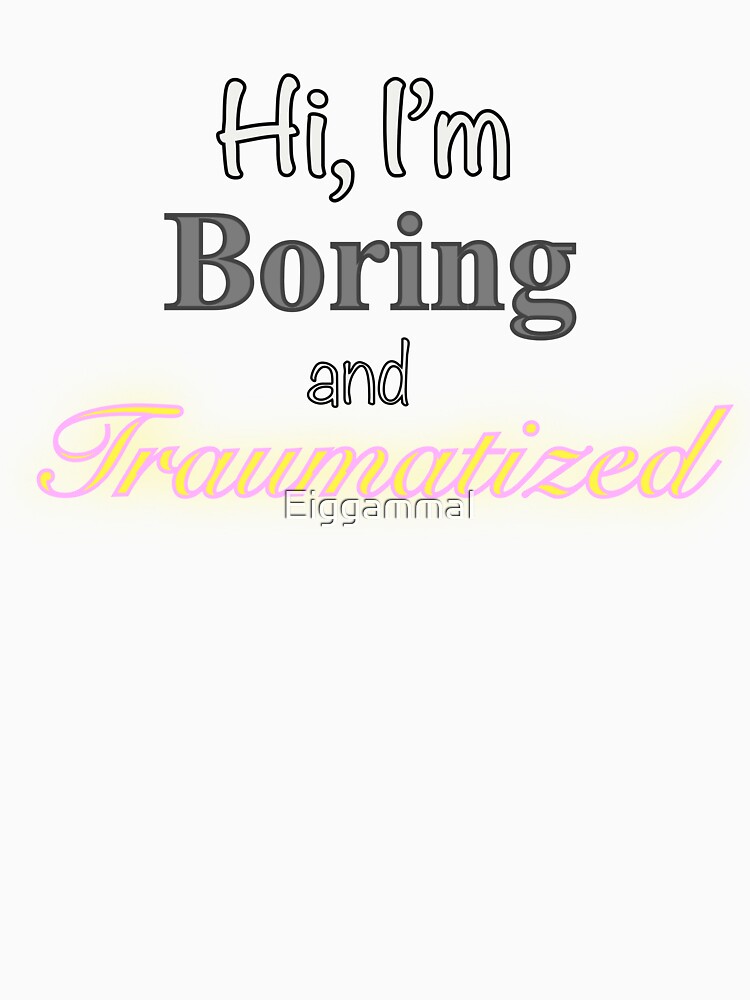 Hi, I’m Boring and Traumatized by EiggammaI