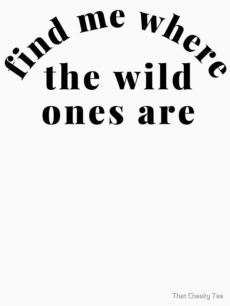 Find Me Where The Wild Ones Are. Funny Mom Life and Parenting Quote. Black. by That Cheeky Tee