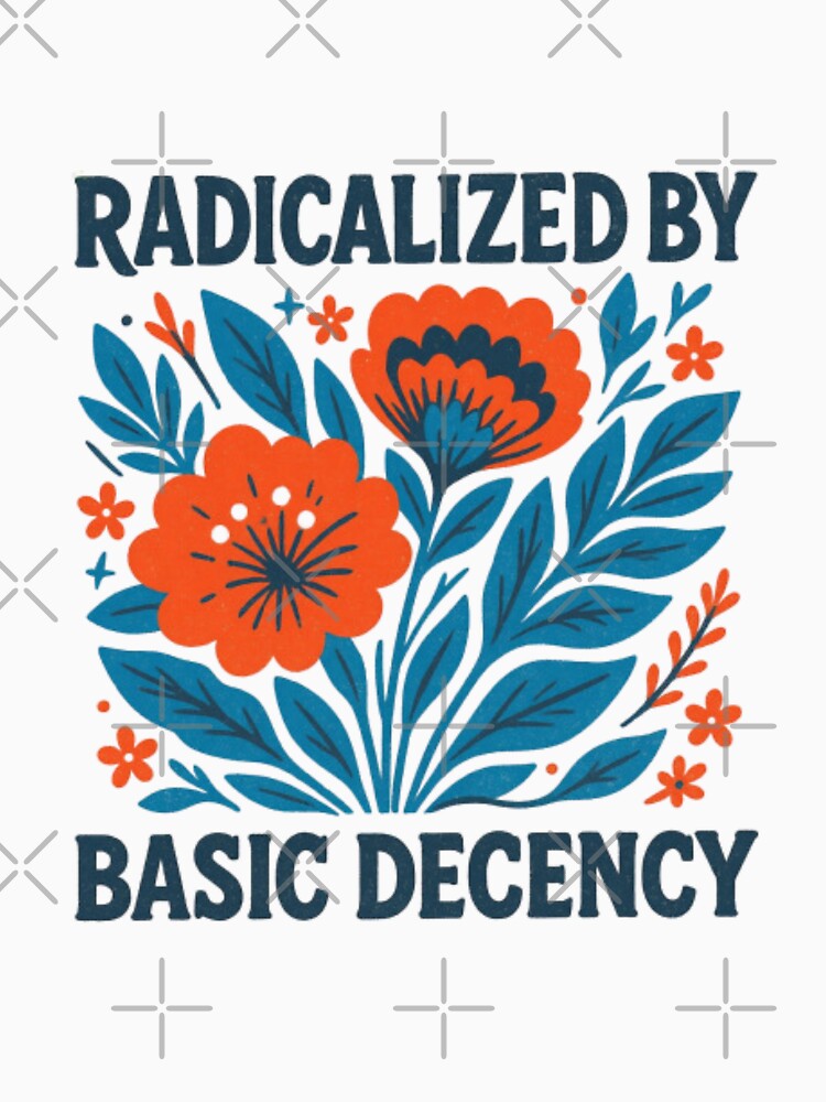 Radicalized by Basic Decency Floral Art by HBDStudio