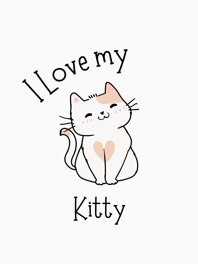 I Love My Kitty Cute Cat Lover Design - Life is Better with Cats by Cool-cat-art