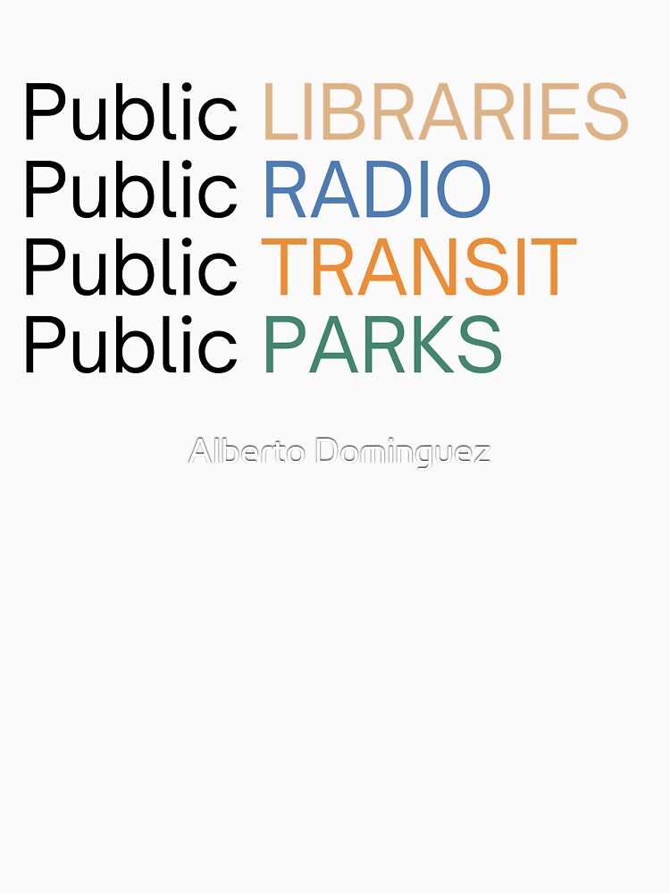 Public Libraries Public Radio Public Transit Public Parks by Alberto Dominguez