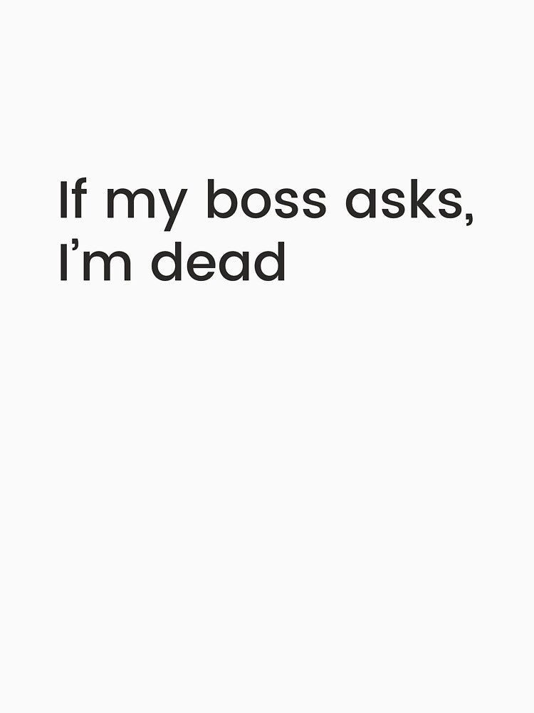 If My Boss Asks I'm Dead by J-Style-Design