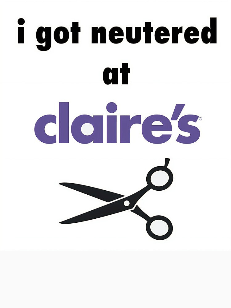 Funny Claire’s T-shirt (I Got Neutered at Claire’s) by AMALIARTZ