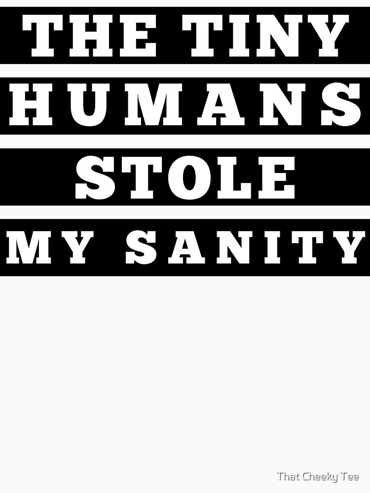 The Tiny Humans Stole My Sanity. Funny Mom Life and Parenting Quote. Black. by That Cheeky Tee