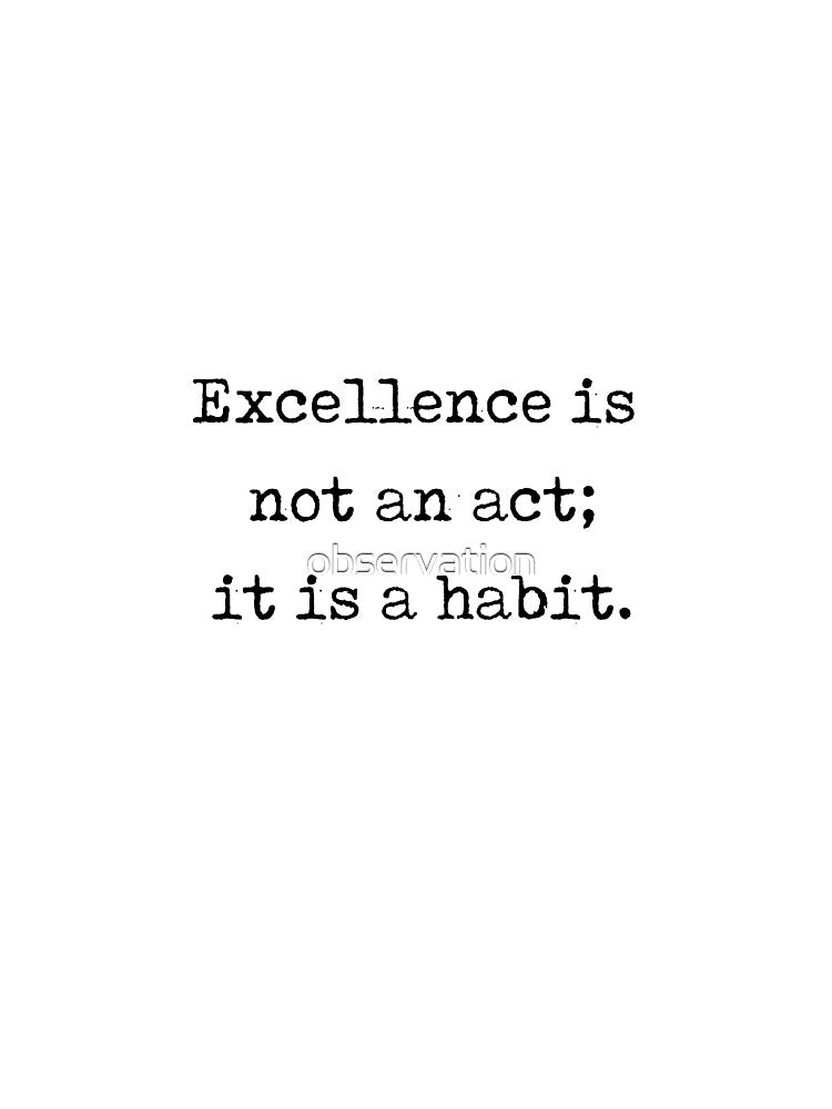 Aristotle Quote - "excellence is not an act; it is a habit." by observation