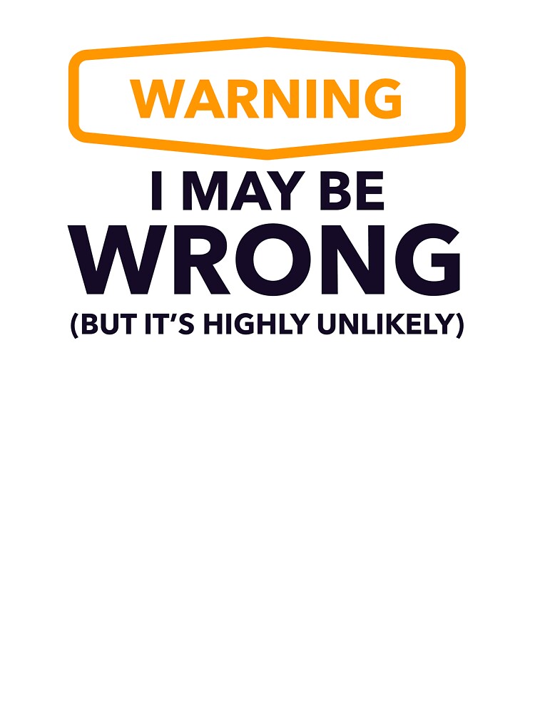Warning - i may be wrong, but it's highly unlikely by Bleak Shirt