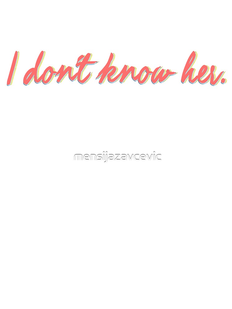 I Don't Know Her. by mensijazavcevic