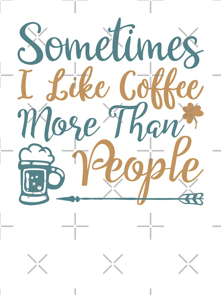 Sometimes I Like Coffee More Than People by VibrantGifts
