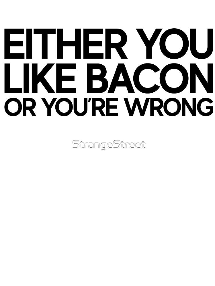 You Like Bacon Great For Joke Funny Sarcasm by StrangeStreet