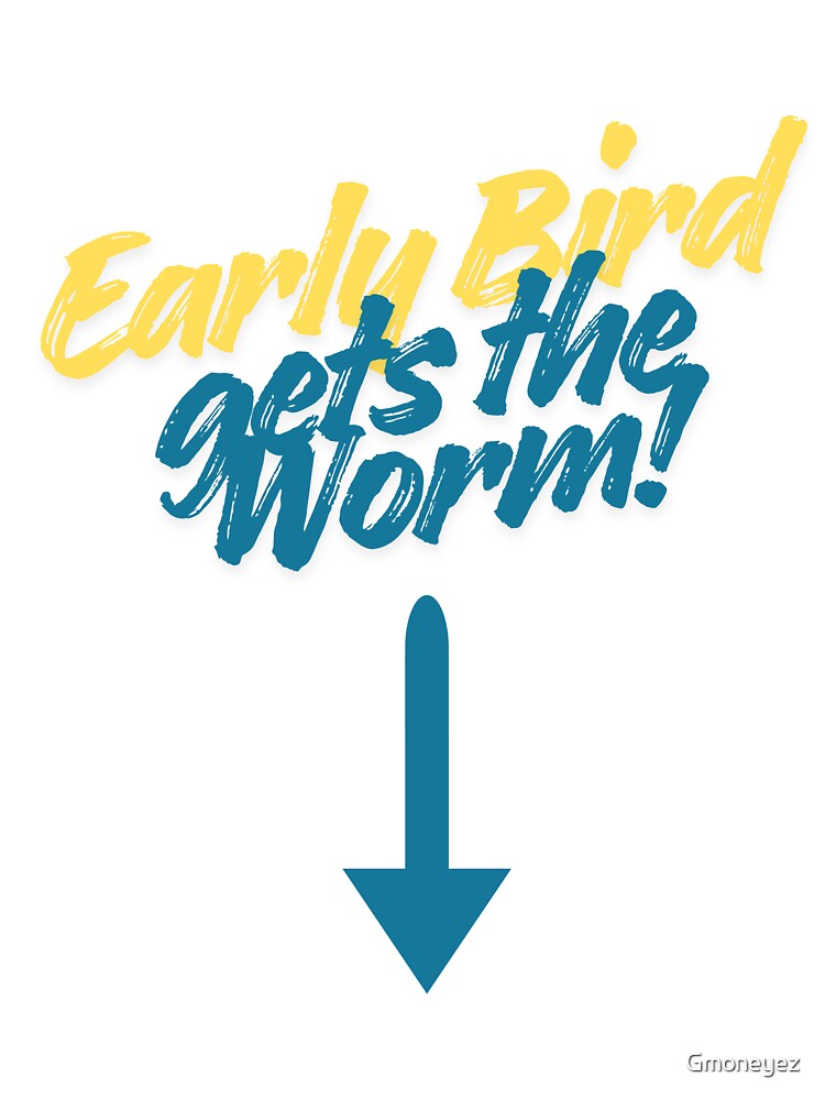 Early Bird gets the Worm! by Gmoneyez