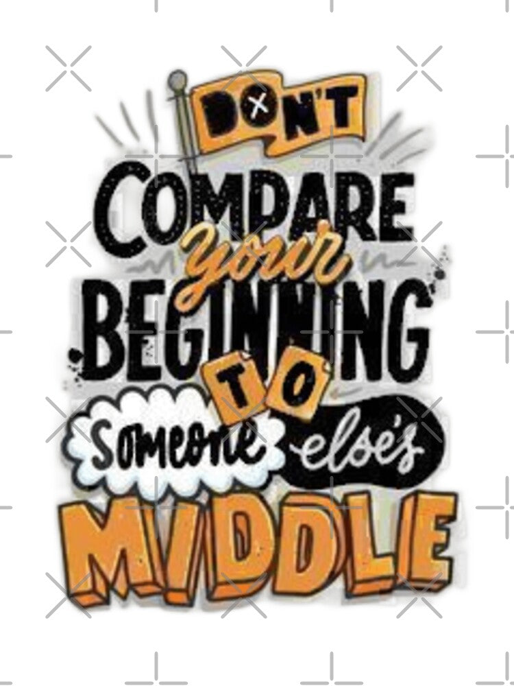 Don't Compare Your Beginning To Someone Else's Middle by Fashioninja