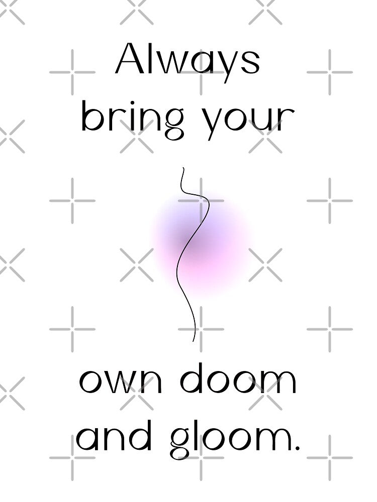 Always bring your own doom and gloom |  unmotivated negative quote by Magic Mango