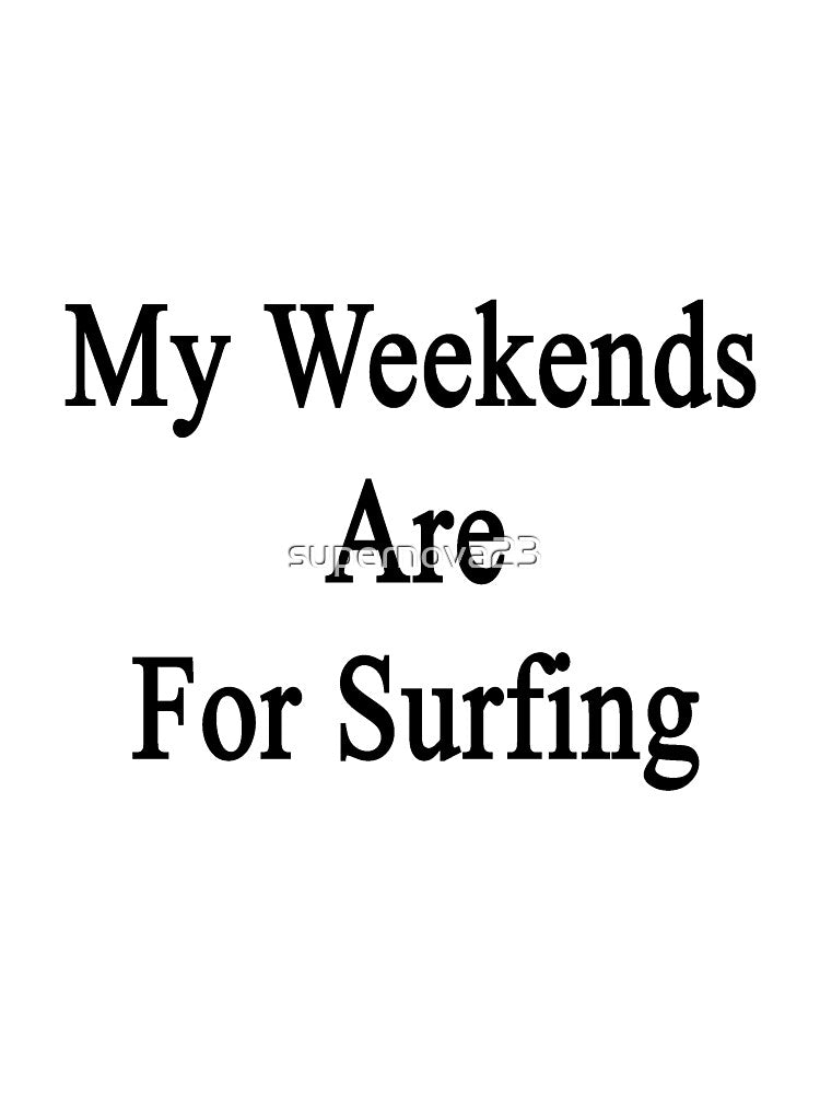 My Weekends Are For Surfing by supernova23