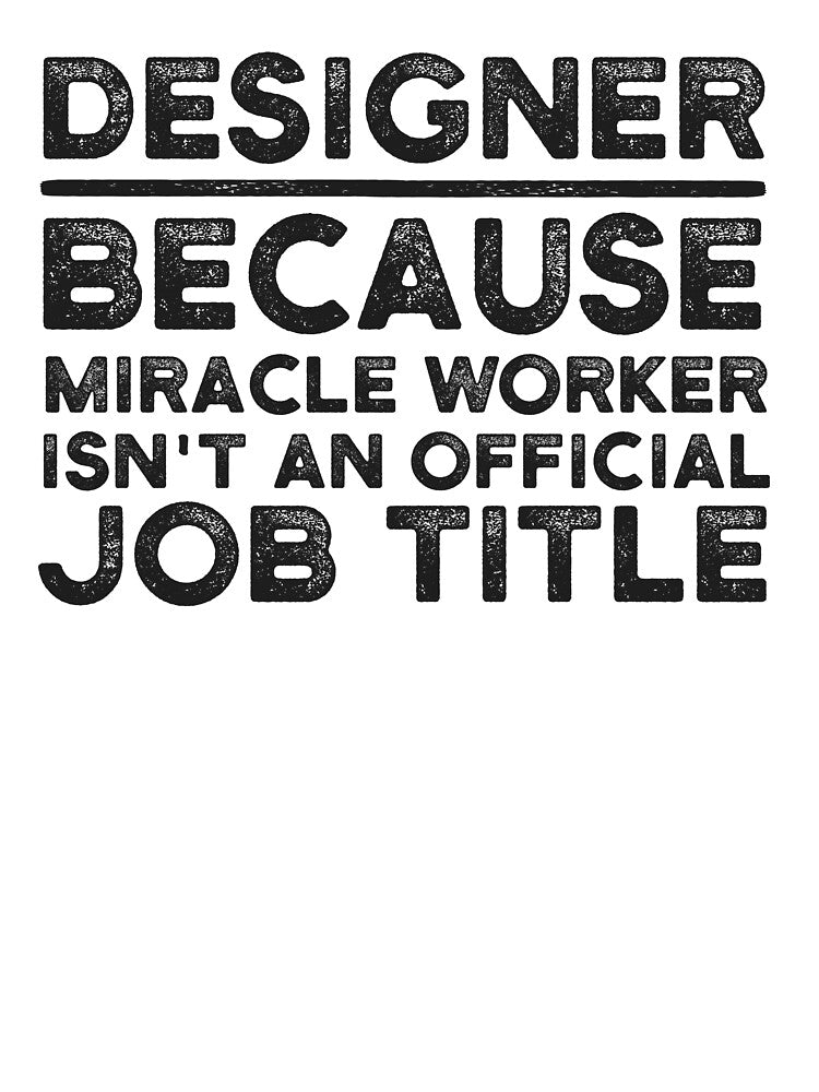 Designer Because Miracle Worker Isn't An Official Job Title by UneDesigns