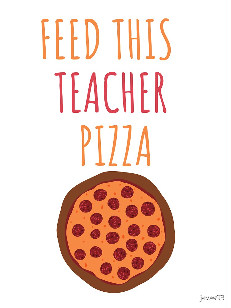 Feed this teacher pizza by javes93