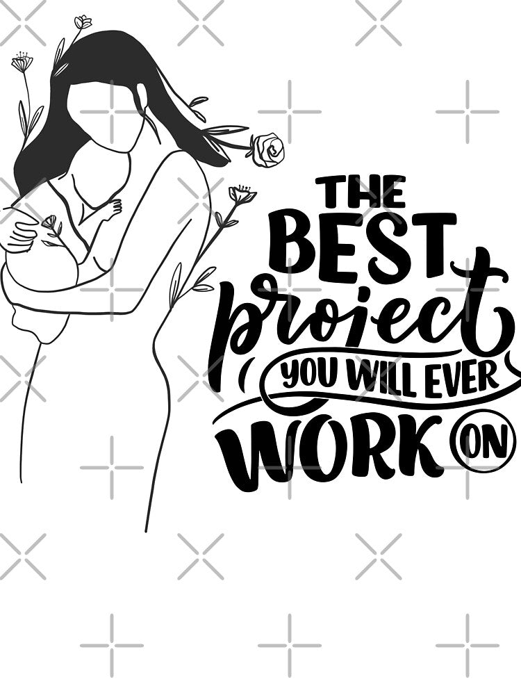 The Best Project You Will Ever Work On" Mom & Baby T-Shirt by Blush Drop