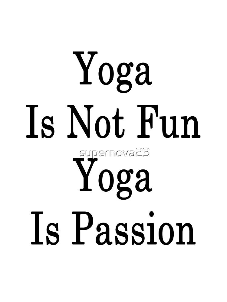 Yoga Is Not Fun Yoga Is Passion by supernova23