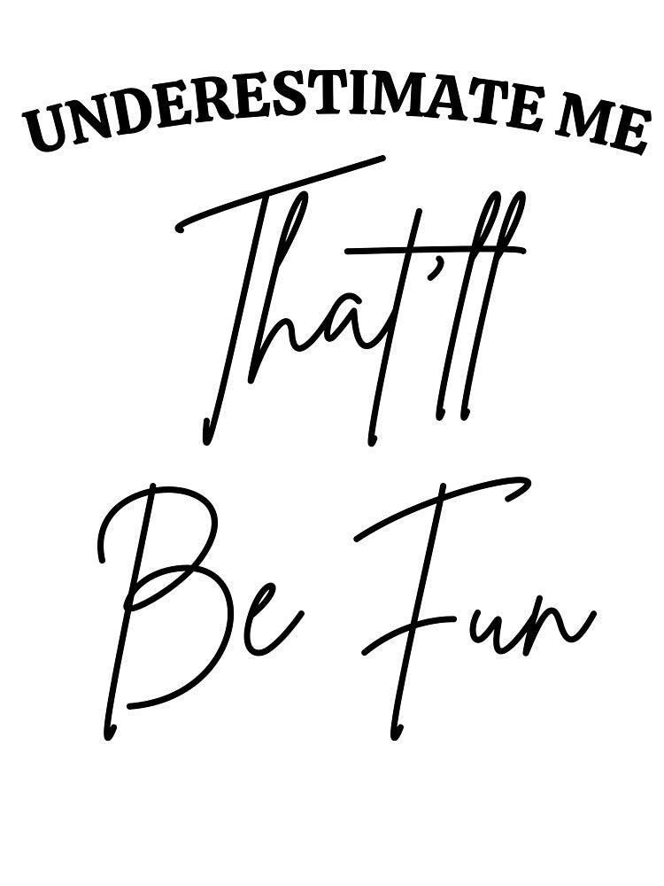 Underestimate me that'll be fun by VedNarts