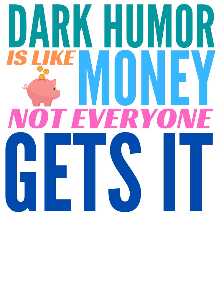 Dark Humor is like Money. Not Everyone Gets It. by BadassDude