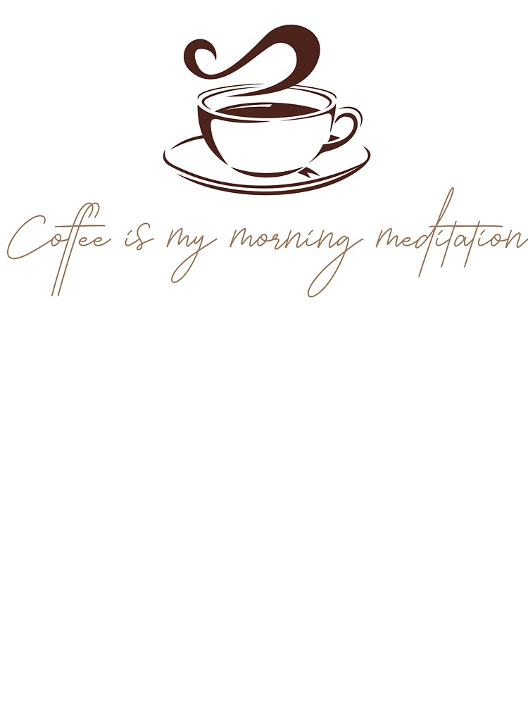 Coffee is my morning meditation - coffee lover design by Dominika Bednarska