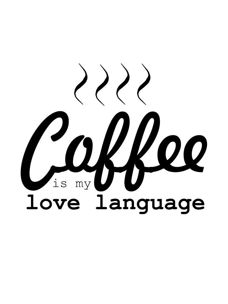 Coffee Is My Love Language by erysavy