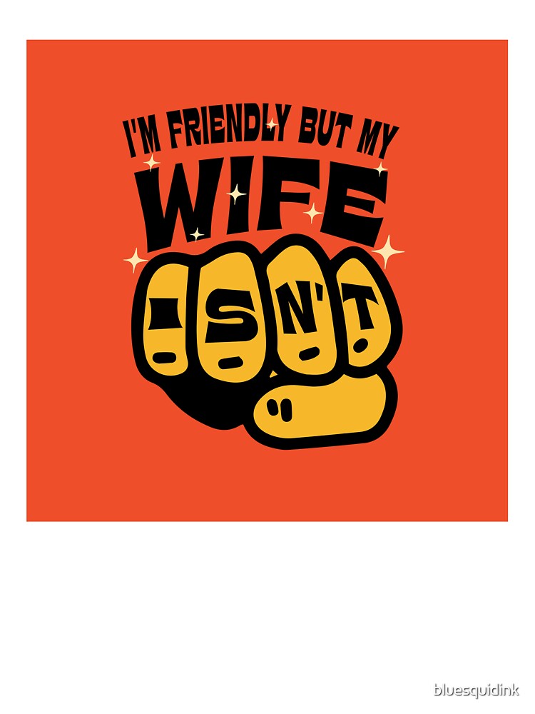 I'm friendly but my wife isn't! by bluesquidink