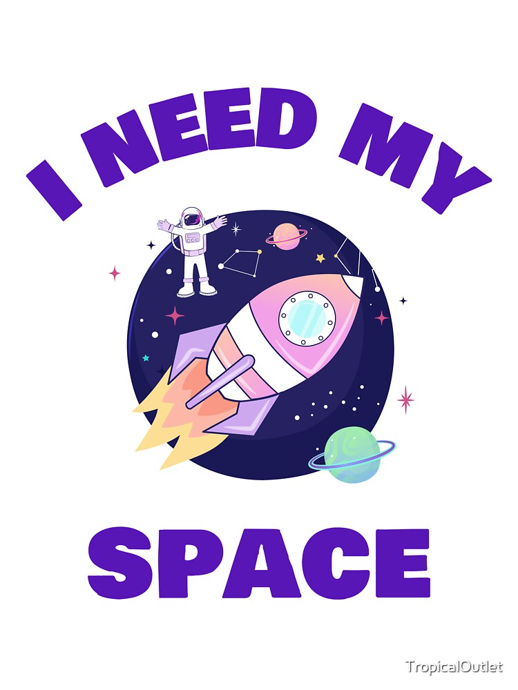 I Need My space by TropicalOutlet