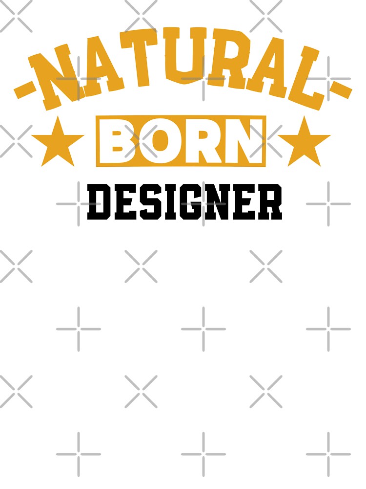 Natural Born Designer - Funny Gift for Designer S4G by eeternalrestt