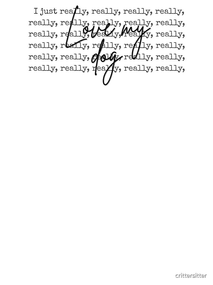 Really, Really, Reallly, Really, Really Love My Dogs, Dog Lover by crittersitter