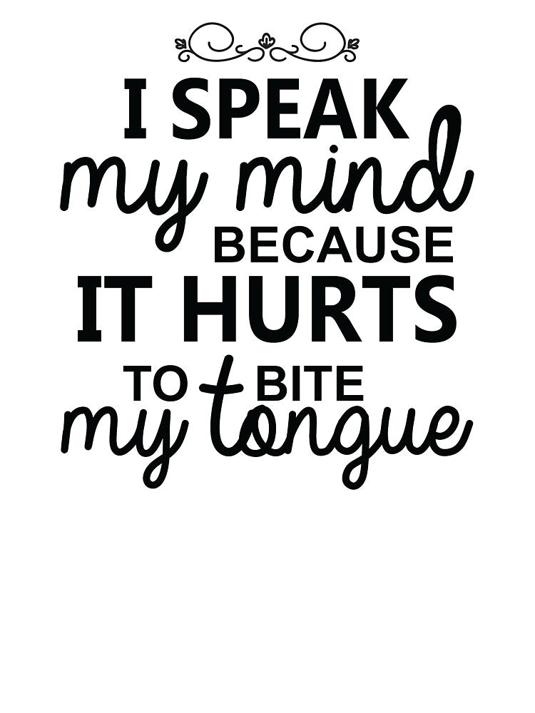 I Speak My Mind Because it Hurts To Bite My Tongue Extrovert by TheMattDesigns