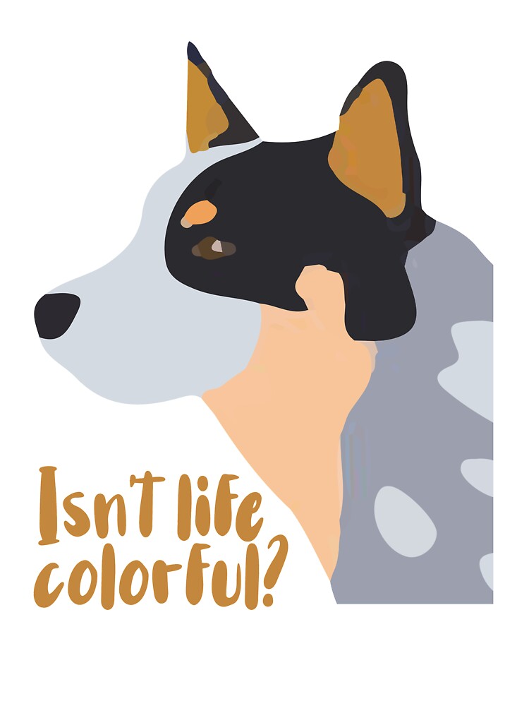 Isn't life colorful -Heeler by boonysnacks