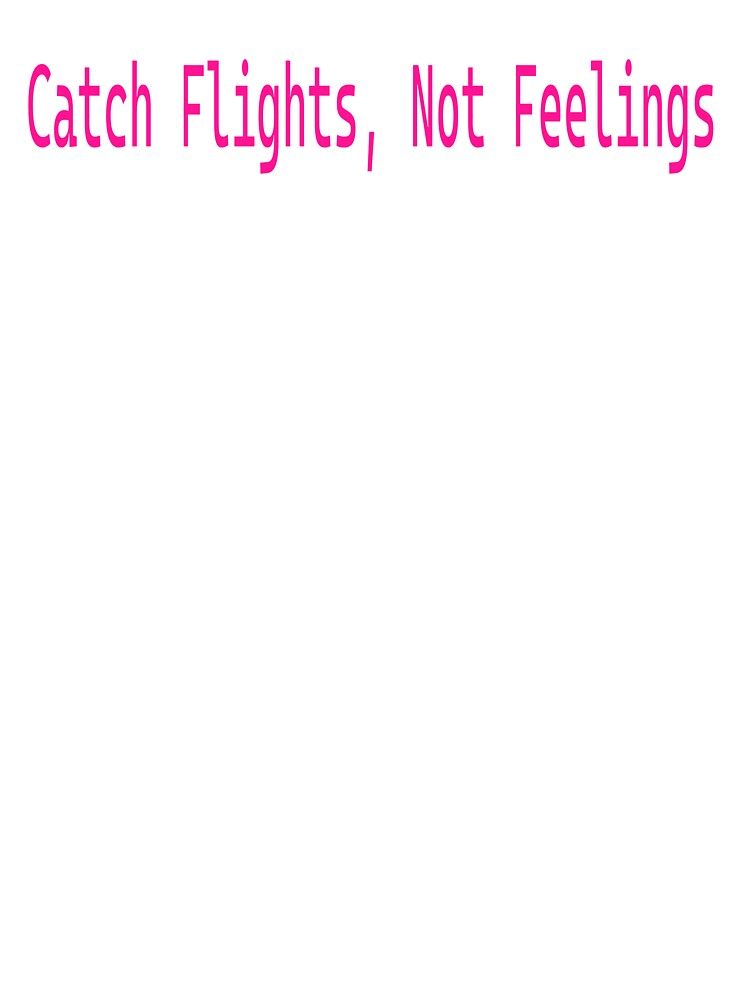 Catch Flights, Not Feelings by porcupineandme