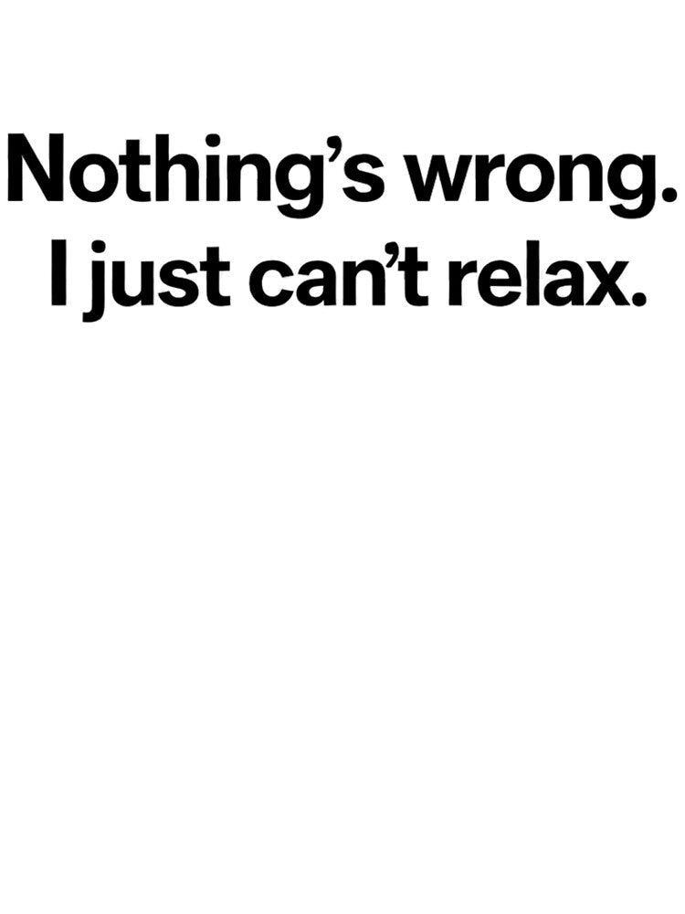 Nothing’s Wrong I Just Can’t Relax Shirt by OverthinkDesign