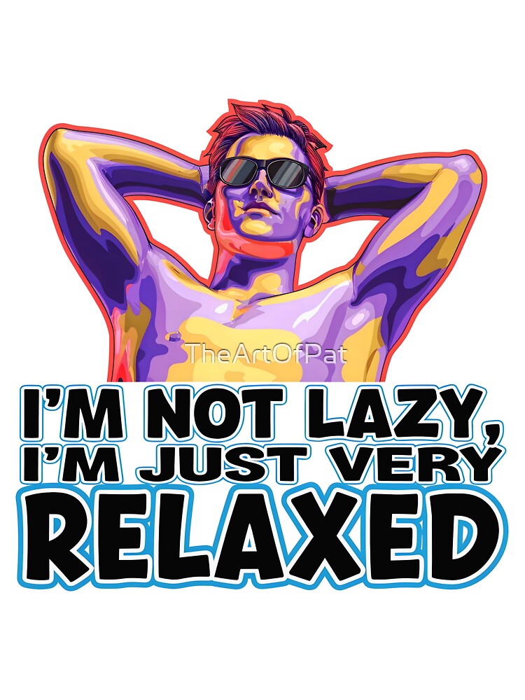 I'm Not Lazy I'm Just Very Relaxed Funny Sarcastic Quote by TheArtOfPat