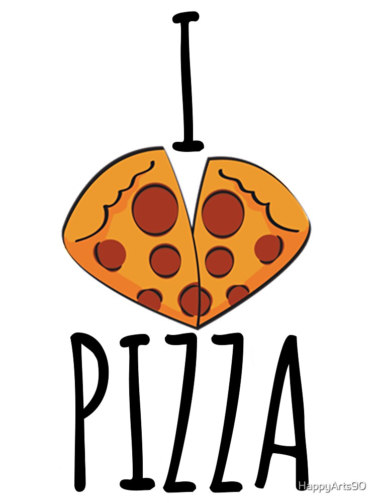 I LOVE PIZZA by HappyArts90