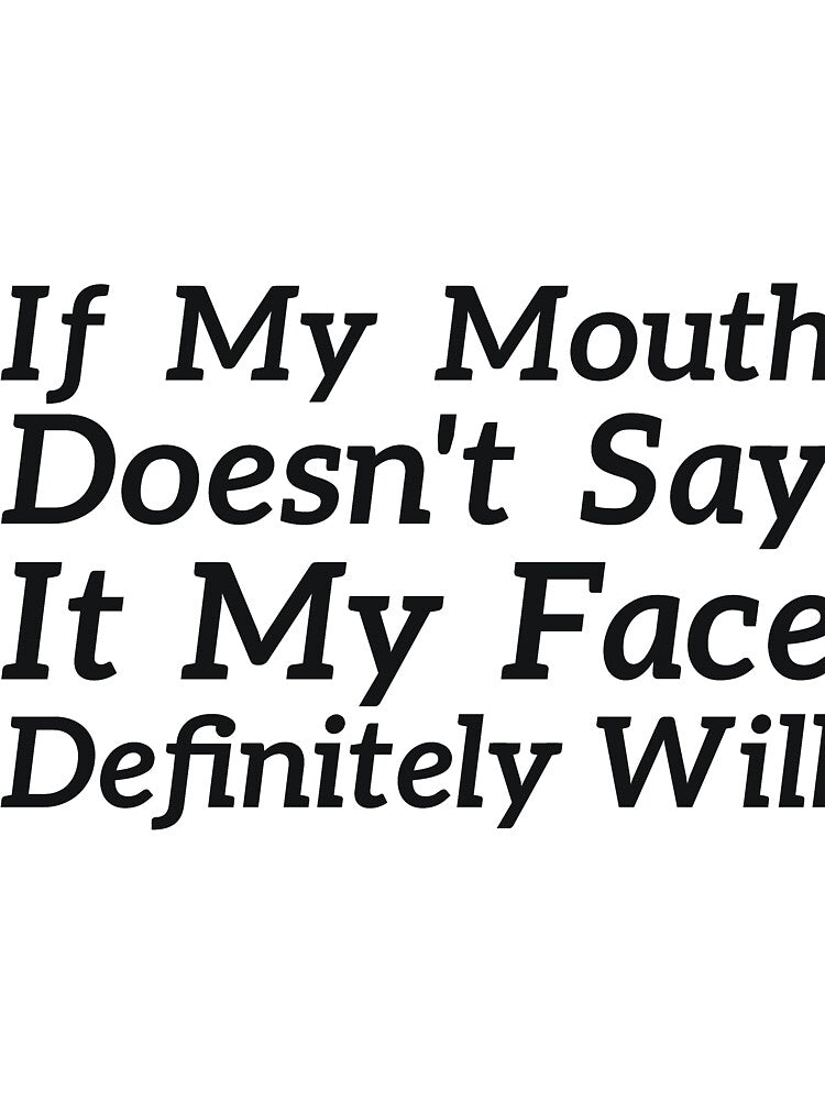 If My Mouth Doesn't Say It My Face Definitely Will sassy humor by RedYolk