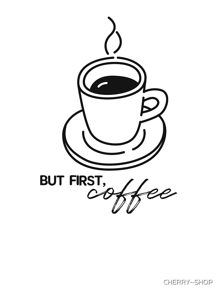 But first coffee, cup of hot coffee by CHERRY--SHOP