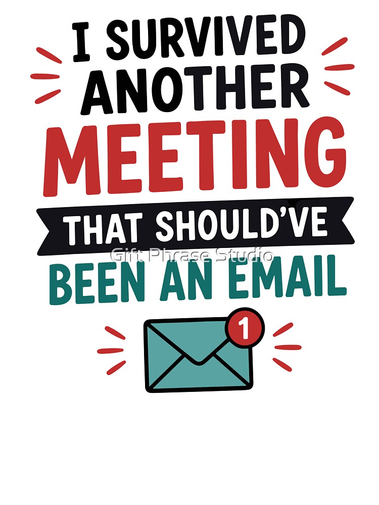 I Survived Another Meeting That Shouldve Been An Email by Gift Phrase Studio