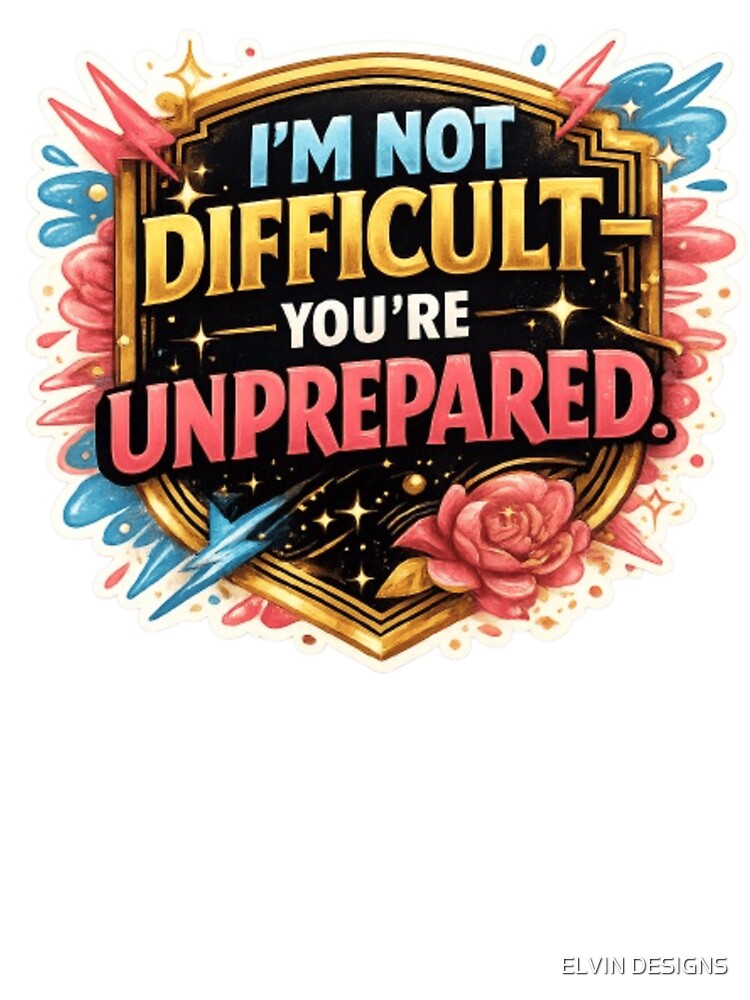 I'm Not Difficult You're Unprepared – Funny Sarcastic Quote Design, Bold Attitude Design by ELVIN DESIGNS