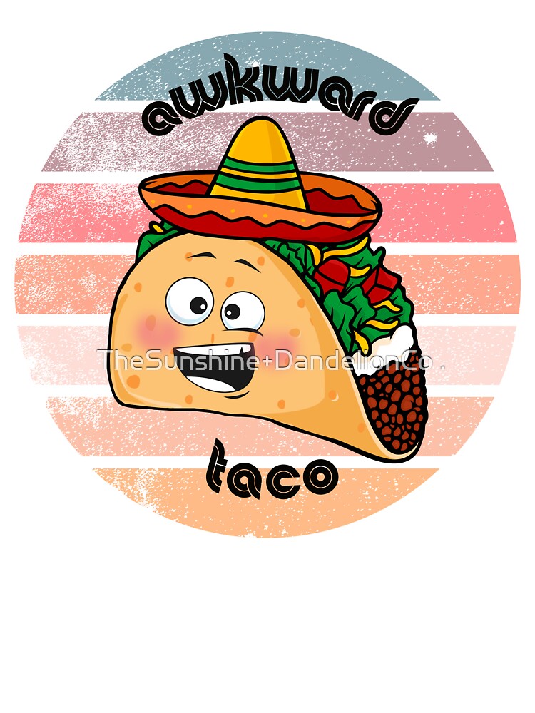 Awkward Taco! by TheSunshine+DandelionCo .