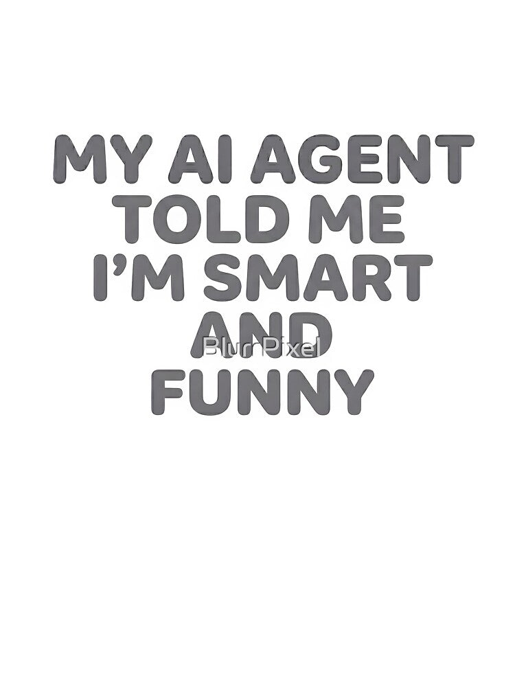 My AI Agent Told Me I'M Smart And Funny by BlurrPixel
