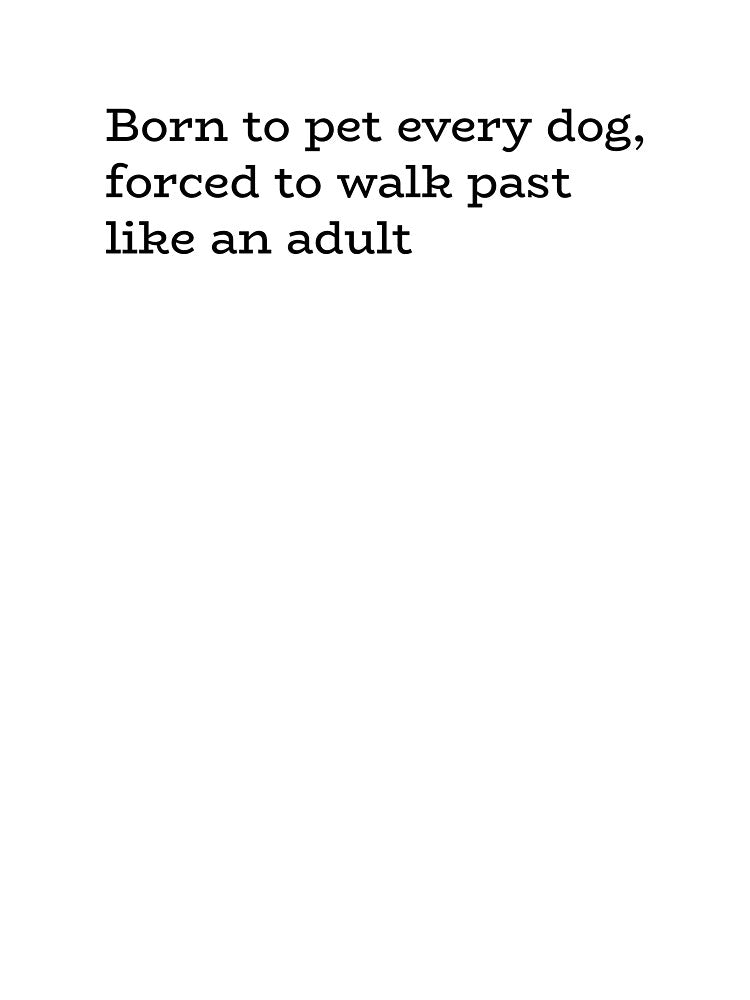 Born to pet every dog, forced to walk past like an adult by hhells