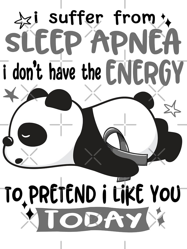 Sleep Apnea Awareness - I suffer from Sleep Apnea i do not have the ENERGY to pretend i like you TODAY by Hilten