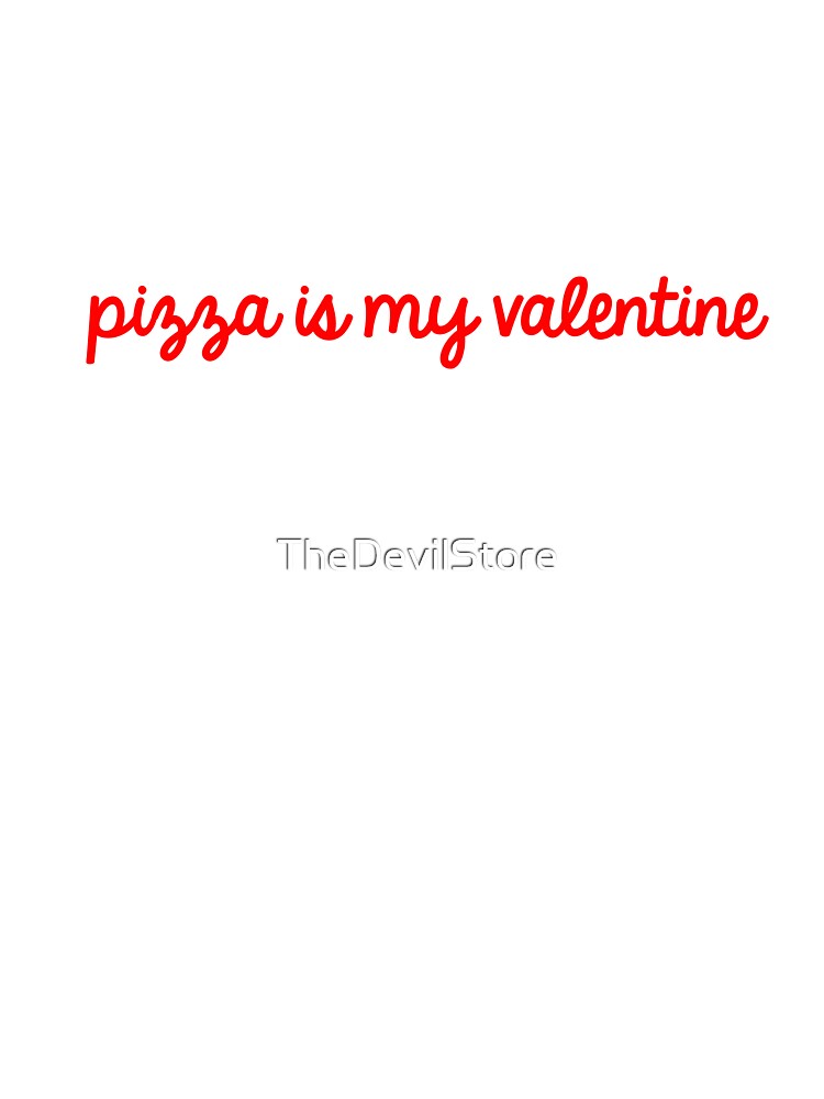 Pizza is my valentine by TheDevilStore