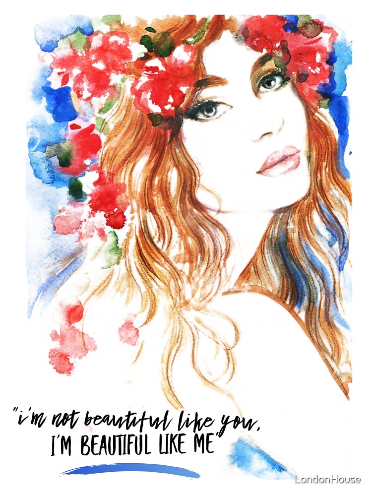 "I'm Not Beautiful Like You. I'm Beautiful Like Me." by LondonHouse