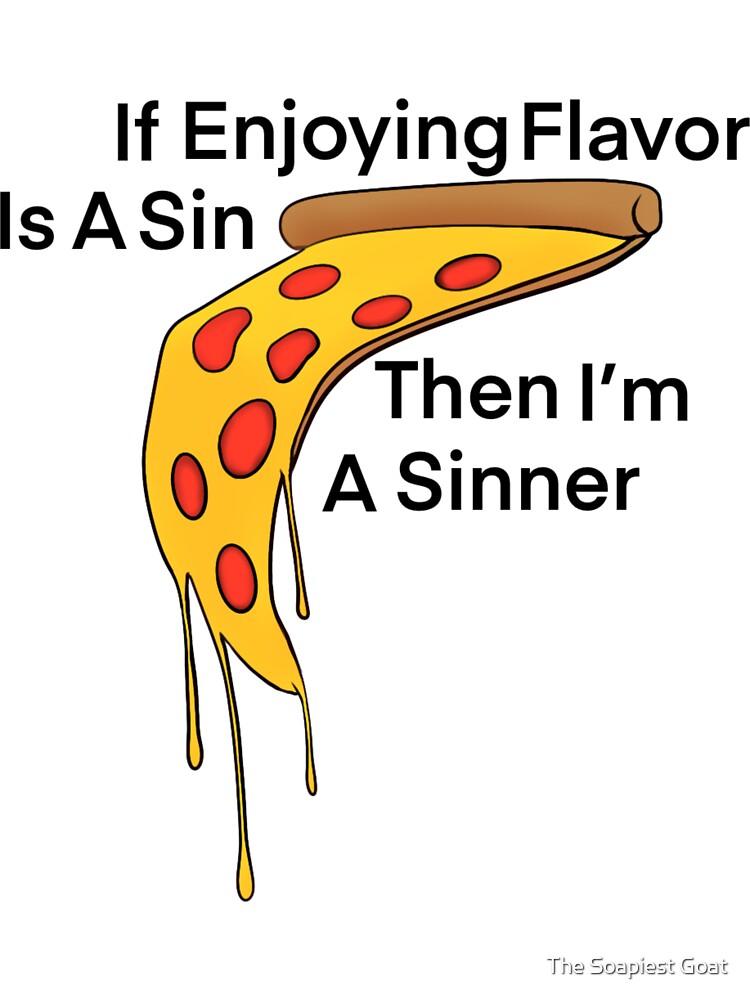 If Enjoying Flavor is a Sin, Then I’m a Sinner by The Soapiest Goat
